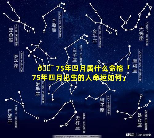 🐯 75年四月属什么命格「75年四月出生的人命运如何」